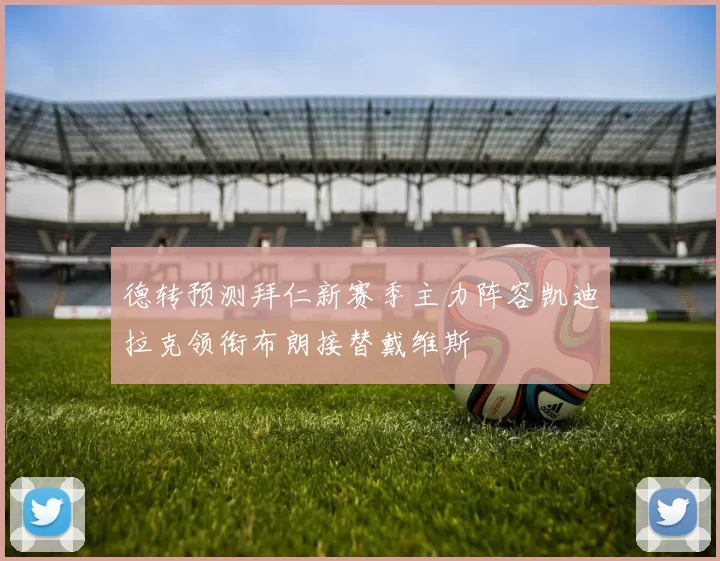 德转预测拜仁新赛季主力阵容凯迪拉克领衔布朗接替戴维斯