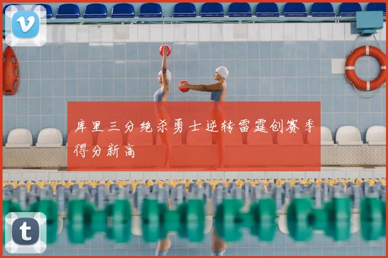 库里三分绝杀勇士逆转雷霆创赛季得分新高