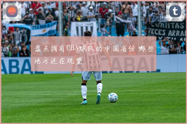 盘点拥有CBA球队的中国省份 哪些地方还在观望