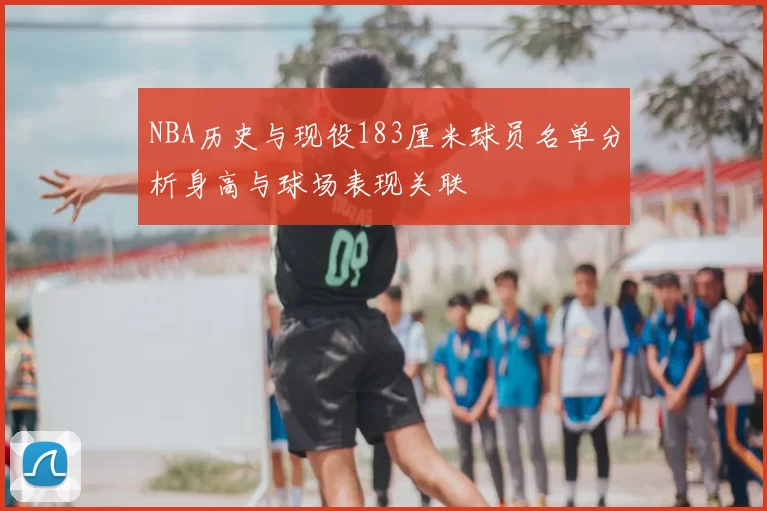 NBA历史与现役183厘米球员名单分析身高与球场表现关联