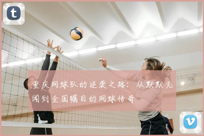 重庆网球队的逆袭之路：从默默无闻到全国瞩目的网球传奇