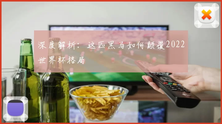 深度解析：这匹黑马如何颠覆2022世界杯格局